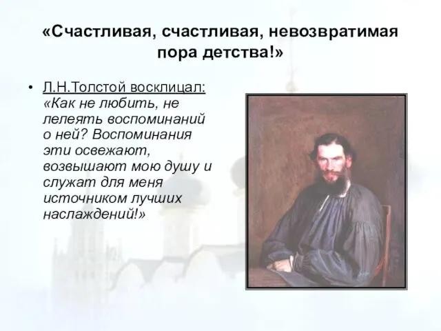 «Счастливая, счастливая, невозвратимая пора детства!» Л.Н.Толстой восклицал: «Как не любить, не лелеять