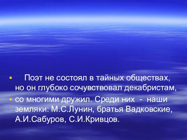 Поэт не состоял в тайных обществах, но он глубоко сочувствовал декабристам, со