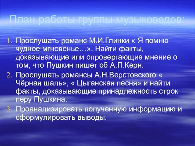 План работы группы музыковедов: Прослушать романс М.И.Глинки « Я помню чудное мгновенье…».