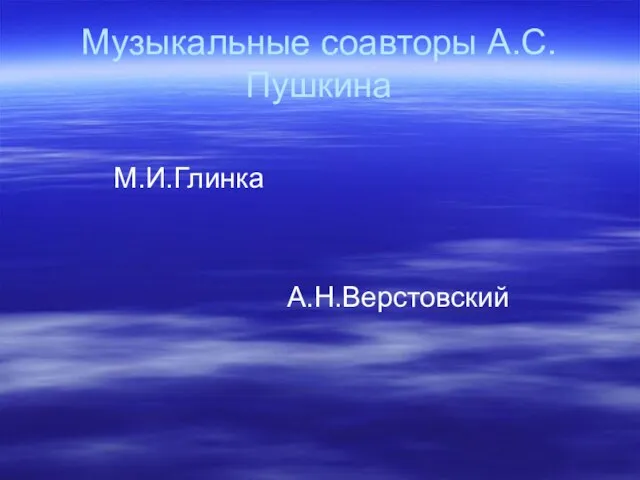 Музыкальные соавторы А.С.Пушкина М.И.Глинка А.Н.Верстовский