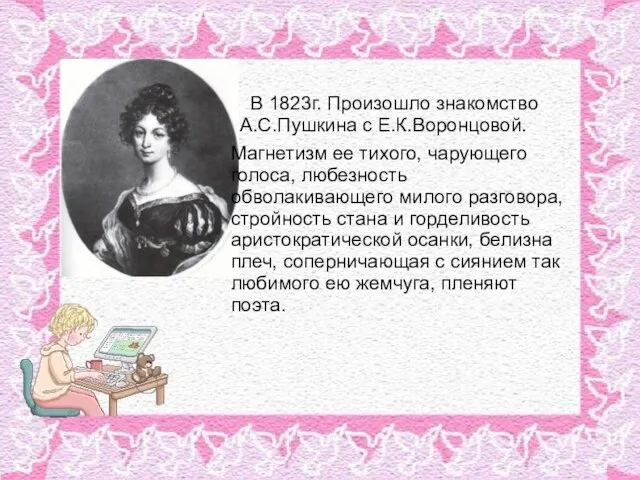 В 1823г. Произошло знакомство А.С.Пушкина с Е.К.Воронцовой. Магнетизм ее тихого, чарующего голоса,