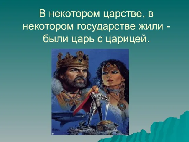 В некотором царстве, в некотором государстве жили - были царь с царицей.