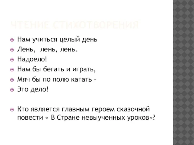 ЧТЕНИЕ СТИХОТВОРЕНИЯ Нам учиться целый день Лень, лень, лень. Надоело! Нам бы