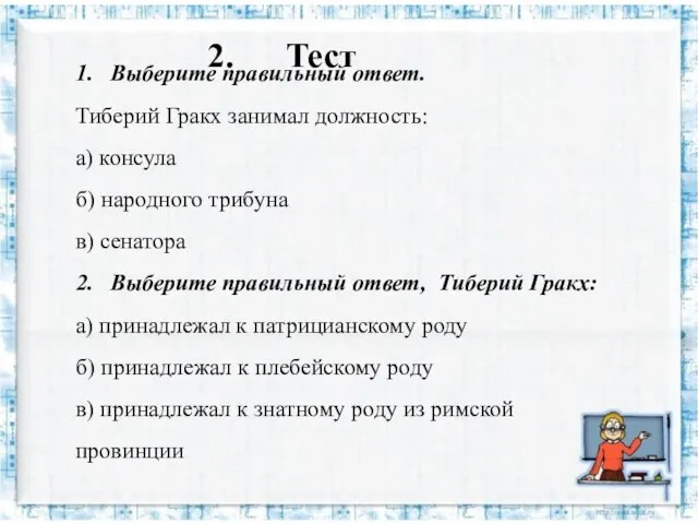 2. Тест 1. Выберите правильный ответ. Тиберий Гракх занимал должность: а) консула