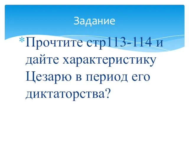 Прочтите стр113-114 и дайте характеристику Цезарю в период его диктаторства? Задание