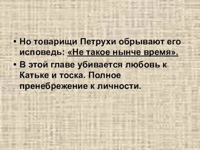 Но товарищи Петрухи обрывают его исповедь: «Не такое нынче время». В этой