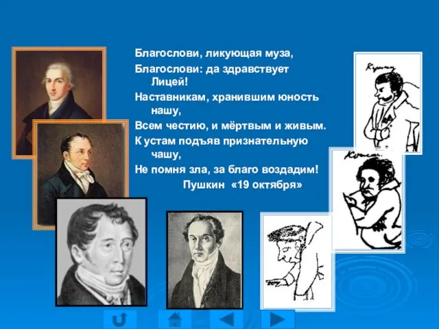 Благослови, ликующая муза, Благослови: да здравствует Лицей! Наставникам, хранившим юность нашу, Всем