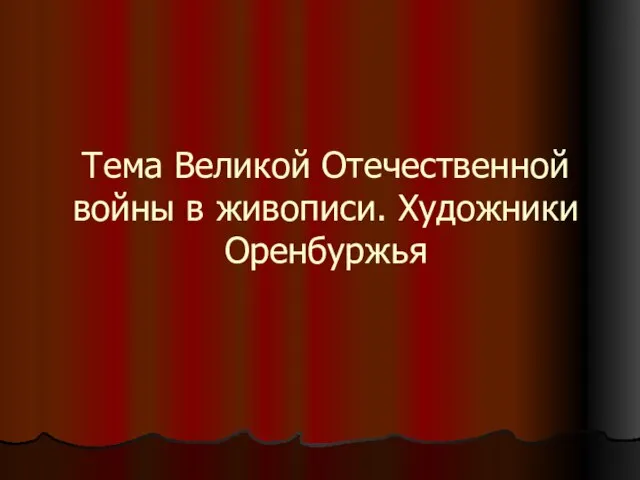 Тема Великой Отечественной войны в живописи. Художники Оренбуржья