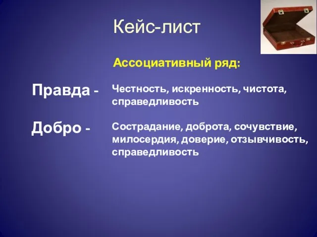 Кейс-лист Правда - Добро - Ассоциативный ряд: Честность, искренность, чистота, справедливость Сострадание,