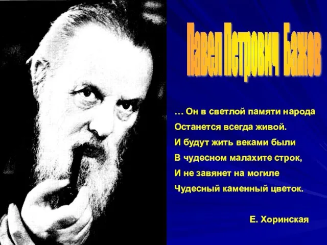 Павел Петрович Бажов … Он в светлой памяти народа Останется всегда живой.