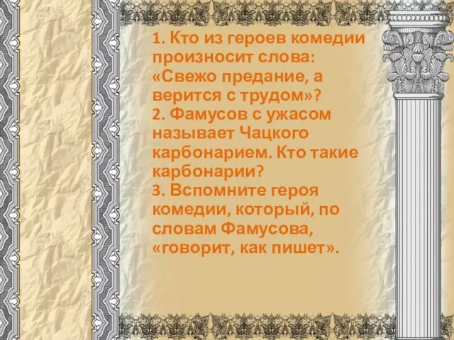 1. Кто из героев комедии произносит слова: «Свежо предание, а верится с