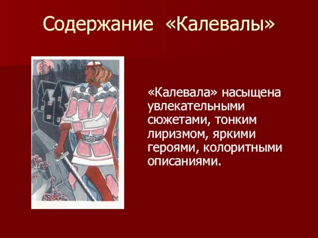 Содержание «Калевалы» «Калевала» насыщена увлекательными сюжетами, тонким лиризмом, яркими героями, колоритными описаниями.