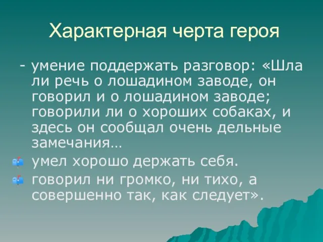 Характерная черта героя - умение поддержать разговор: «Шла ли речь о лошадином