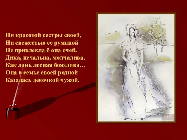 Ни красотой сестры своей, Ни свежестью ее румяной Не привлекла б она