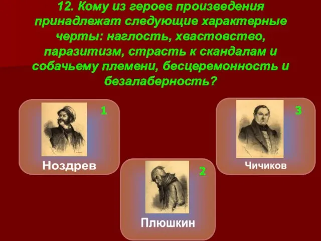 12. Кому из героев произведения принадлежат следующие характерные черты: наглость, хвастовство, паразитизм,