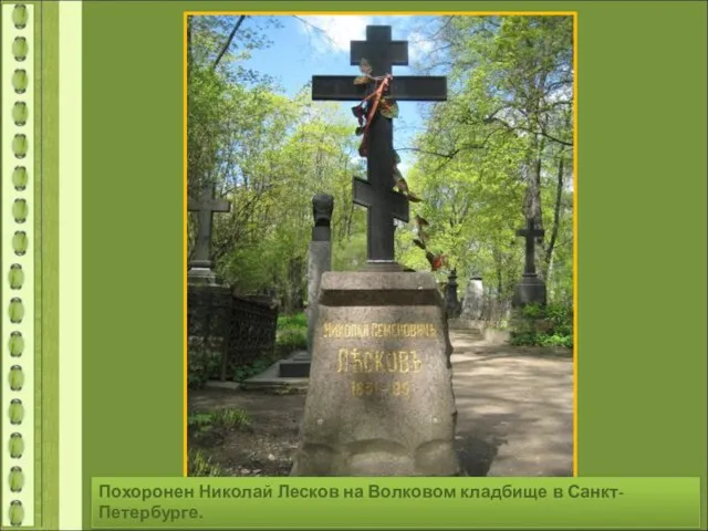 Похоронен Николай Лесков на Волковом кладбище в Санкт-Петербурге.