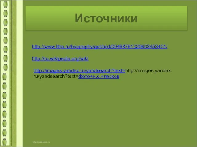 Источники http://www.litra.ru/biography/get/biid/00468761320603453401/ http://ru.wikipedia.org/wiki http://images.yandex.ru/yandsearch?text=http://images.yandex.ru/yandsearch?text=фото+н.с.+лесков