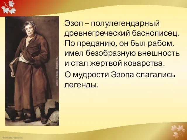 Эзоп – полулегендарный древнегреческий баснописец. По преданию, он был рабом, имел безобразную