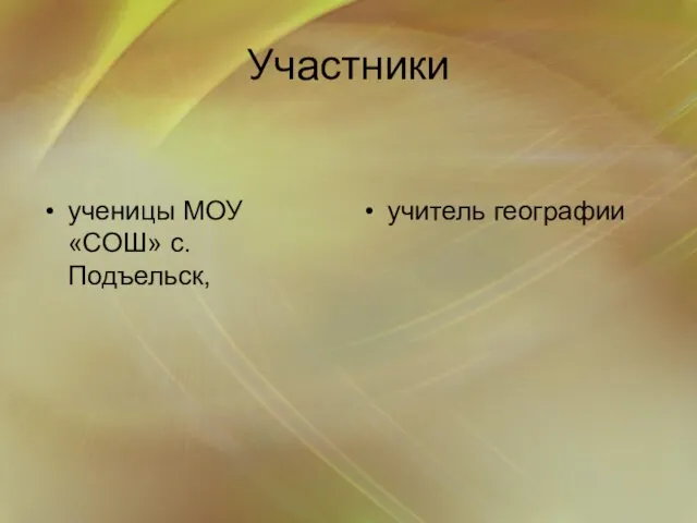 Участники ученицы МОУ «СОШ» с. Подъельск, учитель географии