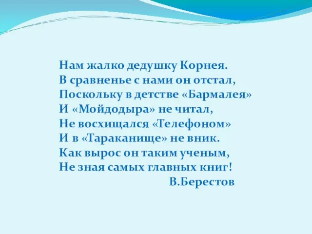 Нам жалко дедушку Корнея. В сравненье с нами он отстал, Поскольку в