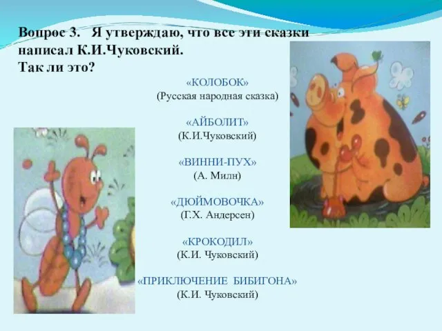 Вопрос 3. Я утверждаю, что все эти сказки написал К.И.Чуковский. Так ли