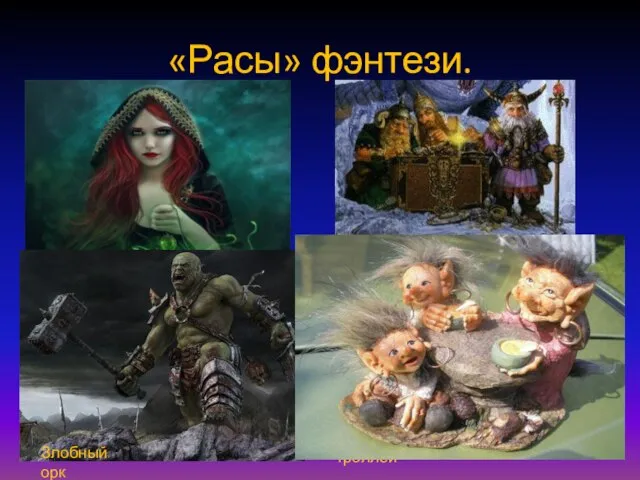 «Расы» фэнтези. Девушка-эльфийка Злобный орк Веселая семейка троллей Гномы, охраняющие сокровища