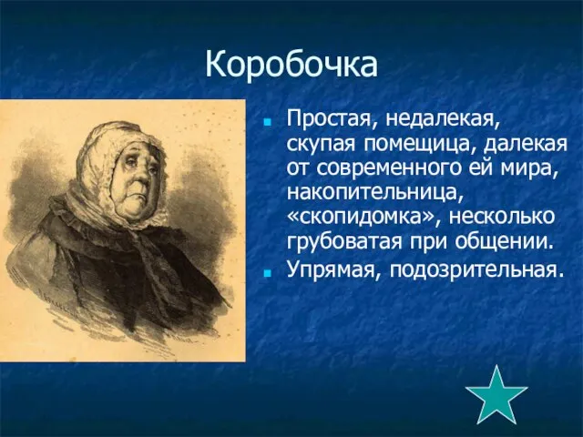 Коробочка Простая, недалекая, скупая помещица, далекая от современного ей мира, накопительница, «скопидомка»,