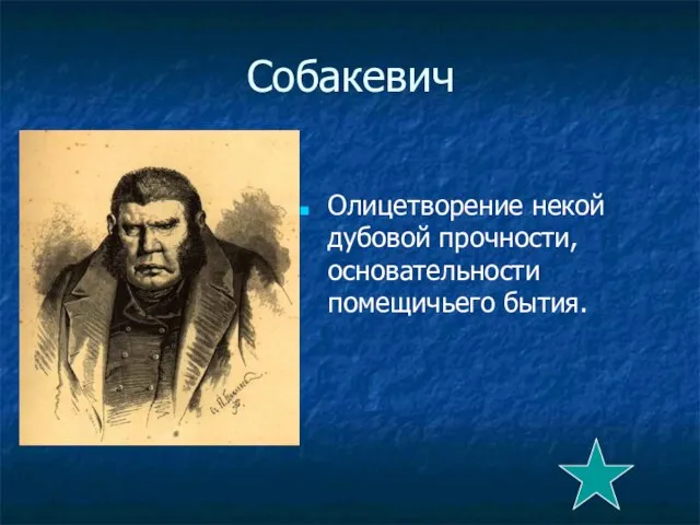 Собакевич Олицетворение некой дубовой прочности, основательности помещичьего бытия.