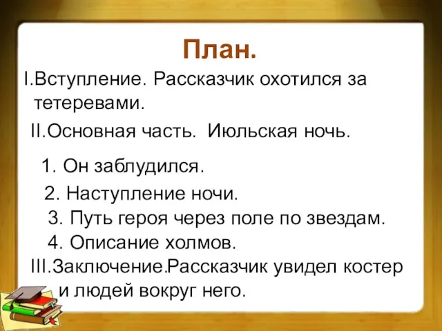 План. I.Вступление. Рассказчик охотился за тетеревами. II.Основная часть. Июльская ночь. 1. Он