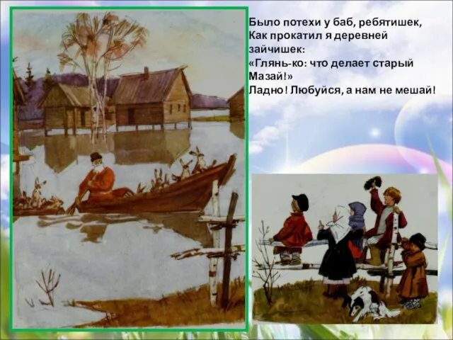 Было потехи у баб, ребятишек, Как прокатил я деревней зайчишек: «Глянь-ко: что