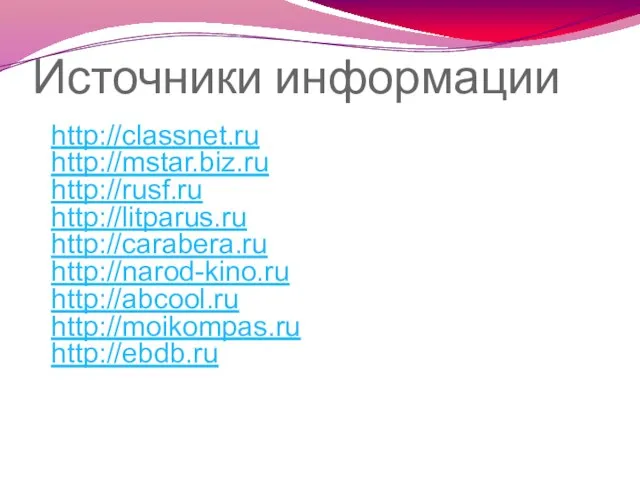 Источники информации http://classnet.ru http://mstar.biz.ru http://rusf.ru http://litparus.ru http://carabera.ru http://narod-kino.ru http://abcool.ru http://moikompas.ru http://ebdb.ru