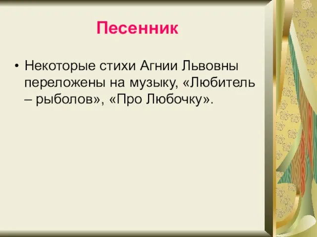 Песенник Некоторые стихи Агнии Львовны переложены на музыку, «Любитель – рыболов», «Про Любочку».