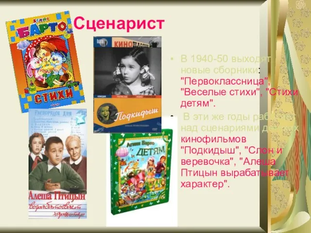 Сценарист В 1940-50 выходят новые сборники: "Первоклассница", "Веселые стихи", "Стихи детям". В