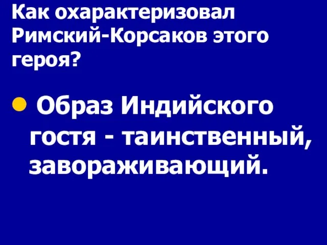 Как охарактеризовал Римский-Корсаков этого героя? Образ Индийского гостя - таинственный, завораживающий.