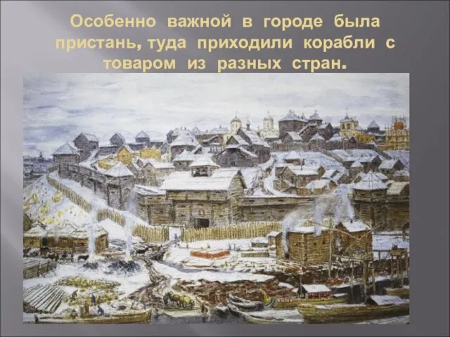 Особенно важной в городе была пристань, туда приходили корабли с товаром из разных стран.