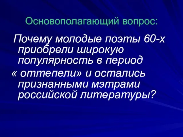 Основополагающий вопрос: Почему молодые поэты 60-х приобрели широкую популярность в период «