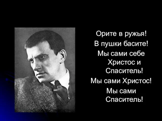 Орите в ружья! В пушки басите! Мы сами себе Христос и Спаситель!