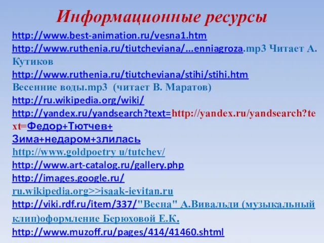 http://www.best-animation.ru/vesna1.htm http://www.ruthenia.ru/tiutcheviana/...enniagroza.mp3 Читает А. Кутиков http://www.ruthenia.ru/tiutcheviana/stihi/stihi.htm Весенние воды.mp3 (читает В. Маратов) http://ru.wikipedia.org/wiki/