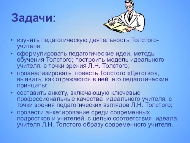 Задачи: изучить педагогическую деятельность Толстого-учителя; сформулировать педагогические идеи, методы обучения Толстого; построить
