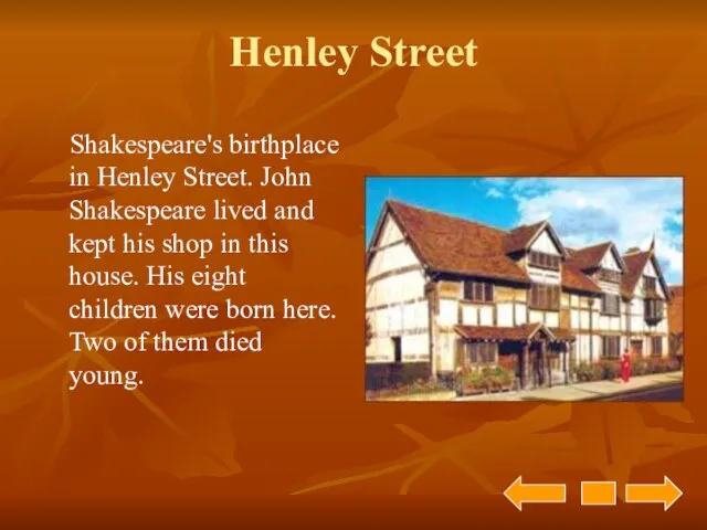 Henley Street Shakespeare's birthplace in Henley Street. John Shakespeare lived and kept
