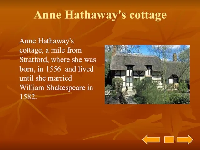 Anne Hathaway's cottage Anne Hathaway's cottage, a mile from Stratford, where she