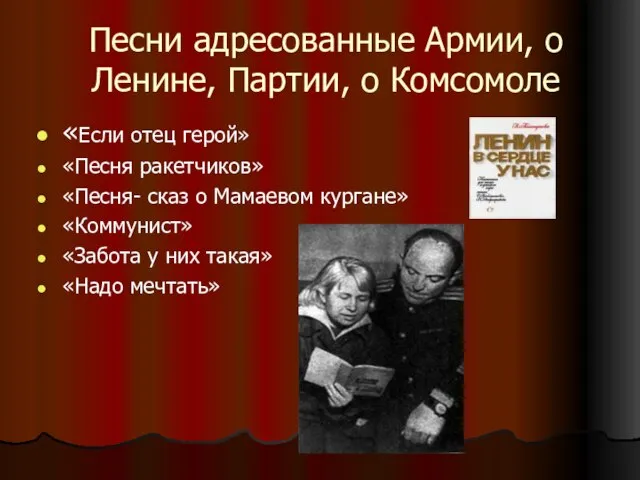 Песни адресованные Армии, о Ленине, Партии, о Комсомоле «Если отец герой» «Песня