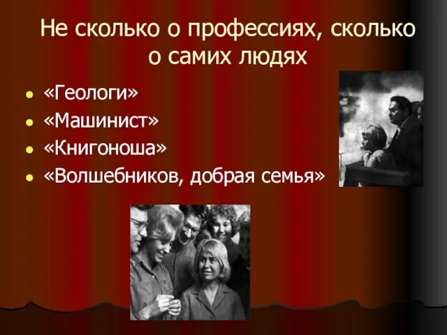 Не сколько о профессиях, сколько о самих людях «Геологи» «Машинист» «Книгоноша» «Волшебников, добрая семья»