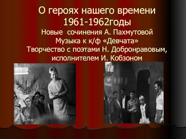 О героях нашего времени 1961-1962годы Новые сочинения А. Пахмутовой Музыка к к/ф