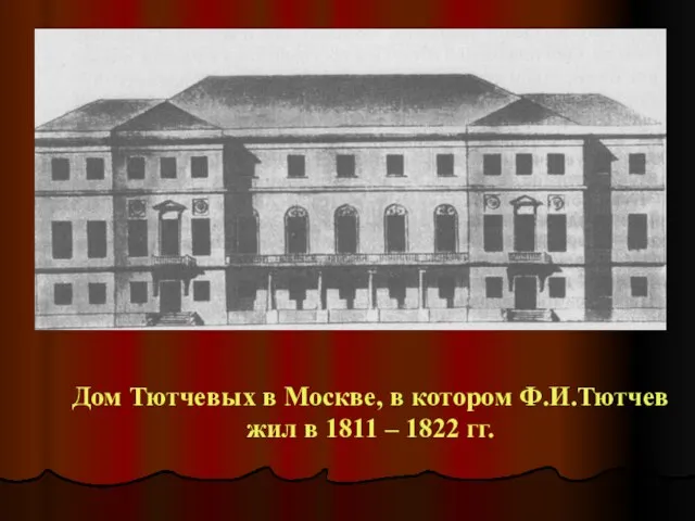 Дом Тютчевых в Москве, в котором Ф.И.Тютчев жил в 1811 – 1822 гг.