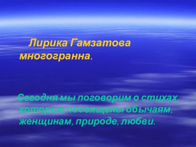 Лирика Гамзатова многогранна. Сегодня мы поговорим о стихах, которые посвящены обычаям, женщинам, природе, любви.