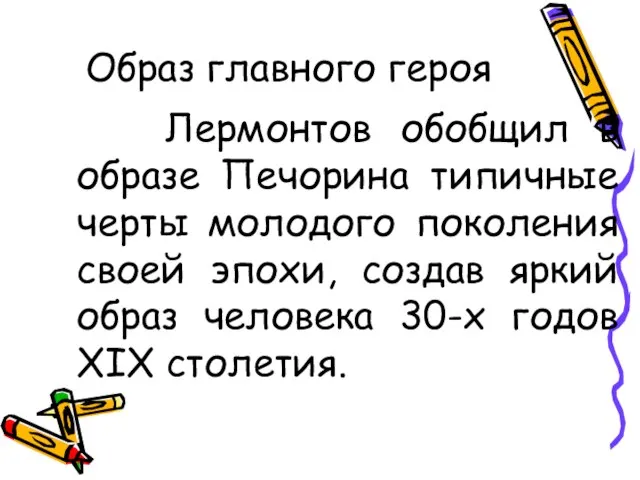 Образ главного героя Лермонтов обобщил в образе Печорина типичные черты молодого поколения