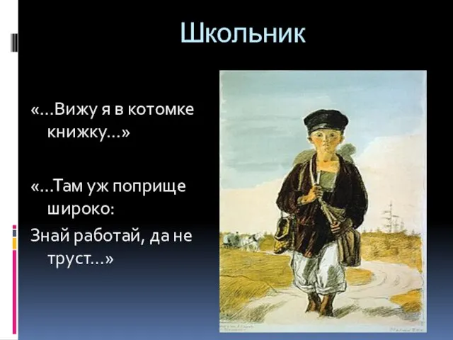 Школьник «…Вижу я в котомке книжку…» «…Там уж поприще широко: Знай работай, да не труст…»