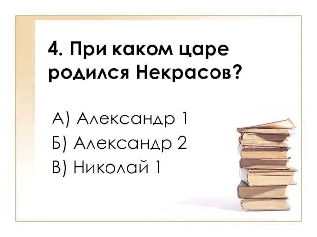 4. При каком царе родился Некрасов? А) Александр 1 Б) Александр 2 В) Николай 1