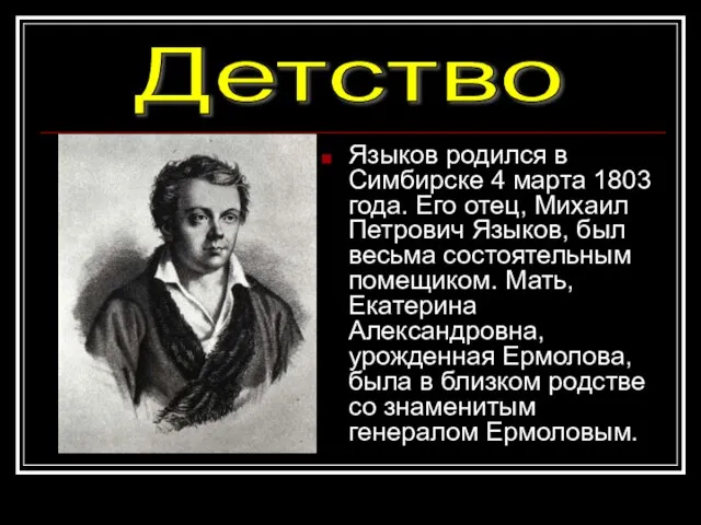 Языков родился в Симбирске 4 марта 1803 года. Его отец, Михаил Петрович